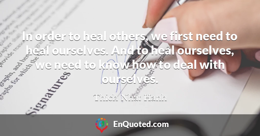 In order to heal others, we first need to heal ourselves. And to heal ourselves, we need to know how to deal with ourselves.