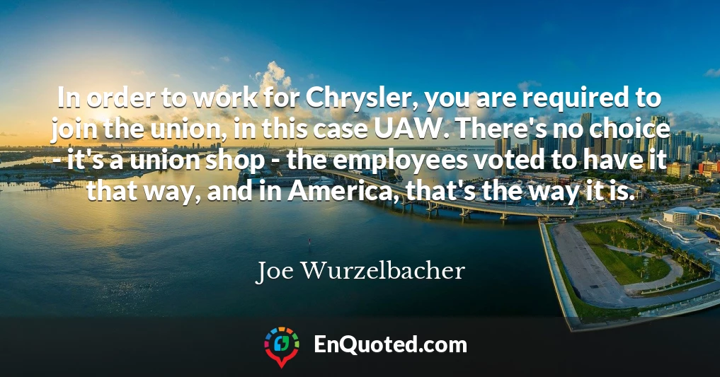 In order to work for Chrysler, you are required to join the union, in this case UAW. There's no choice - it's a union shop - the employees voted to have it that way, and in America, that's the way it is.