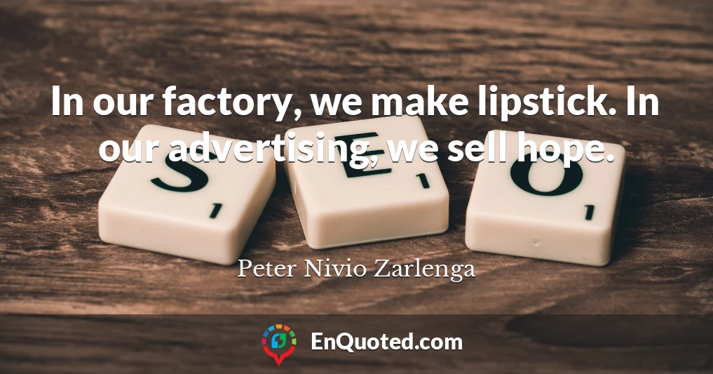 In our factory, we make lipstick. In our advertising, we sell hope.