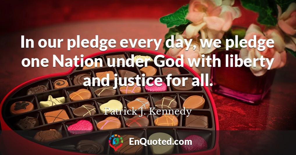 In our pledge every day, we pledge one Nation under God with liberty and justice for all.