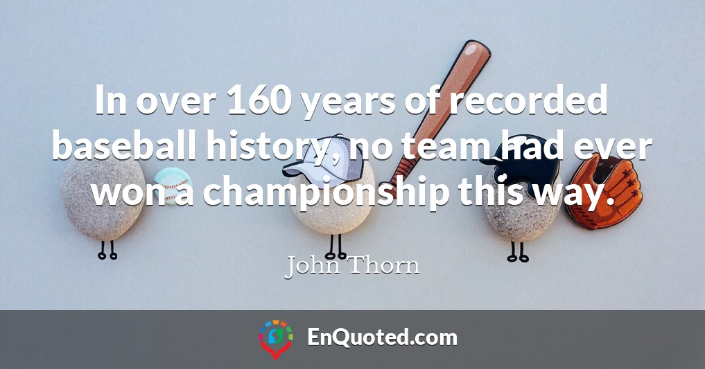 In over 160 years of recorded baseball history, no team had ever won a championship this way.