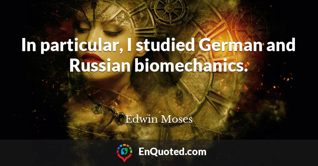 In particular, I studied German and Russian biomechanics.