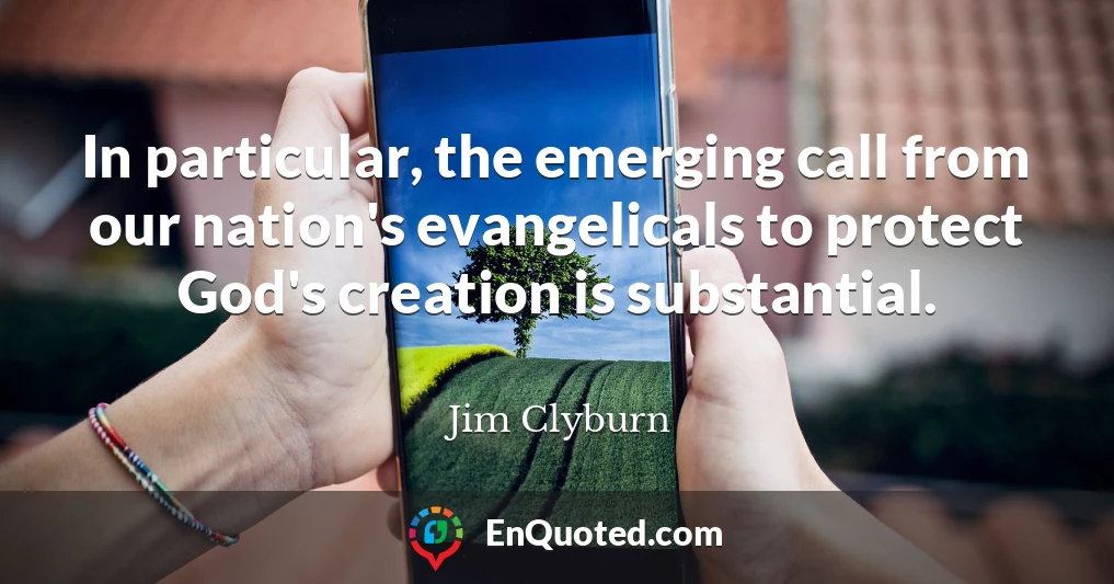In particular, the emerging call from our nation's evangelicals to protect God's creation is substantial.