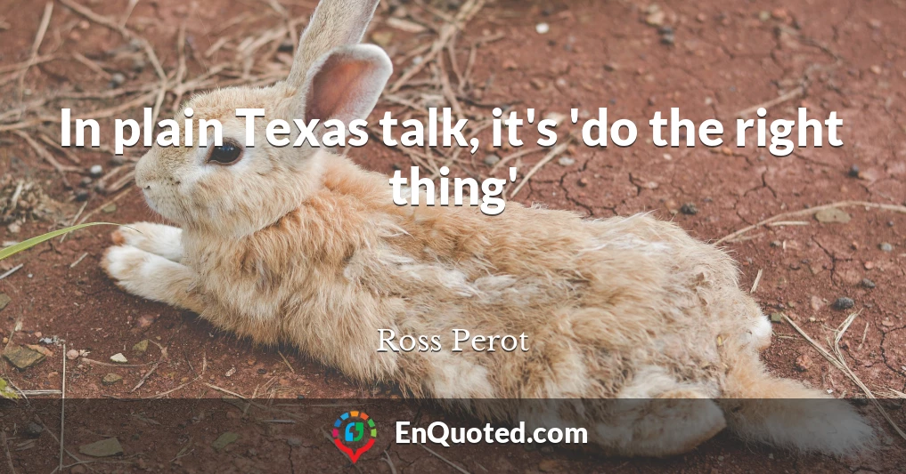 In plain Texas talk, it's 'do the right thing'