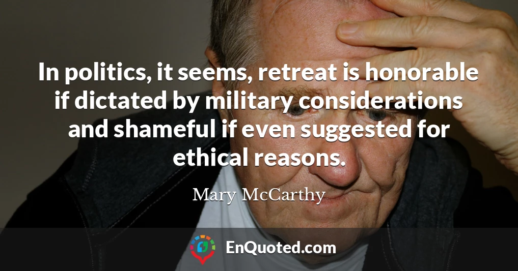 In politics, it seems, retreat is honorable if dictated by military considerations and shameful if even suggested for ethical reasons.