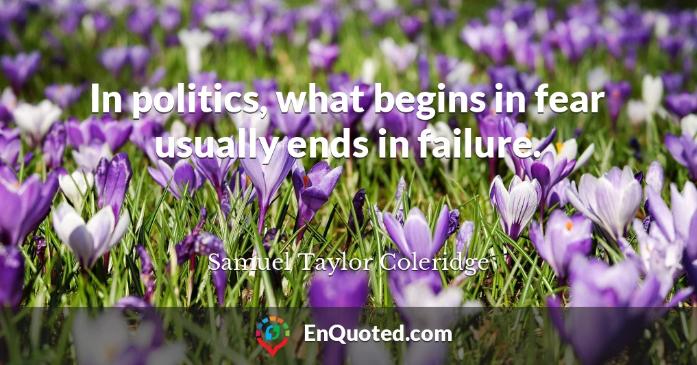 In politics, what begins in fear usually ends in failure.