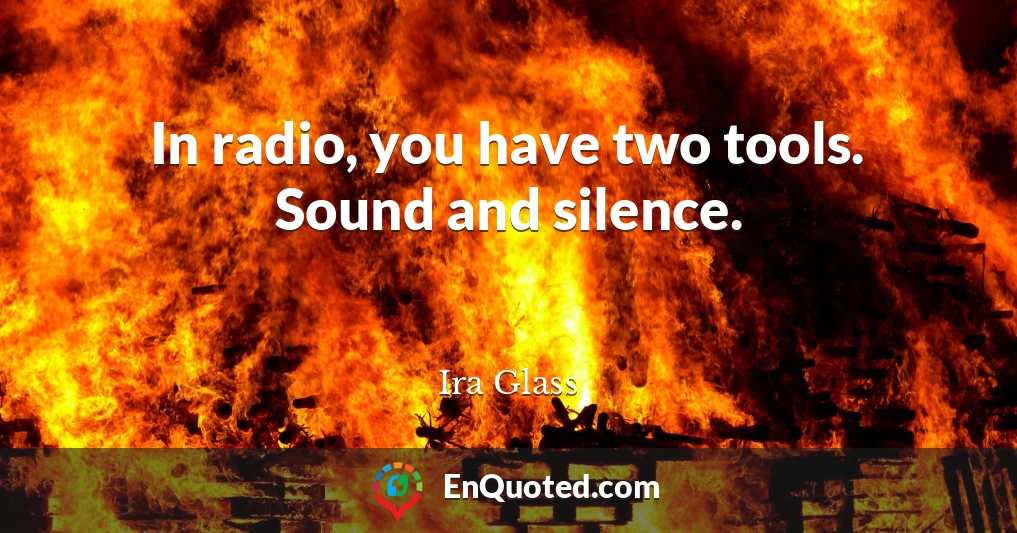 In radio, you have two tools. Sound and silence.