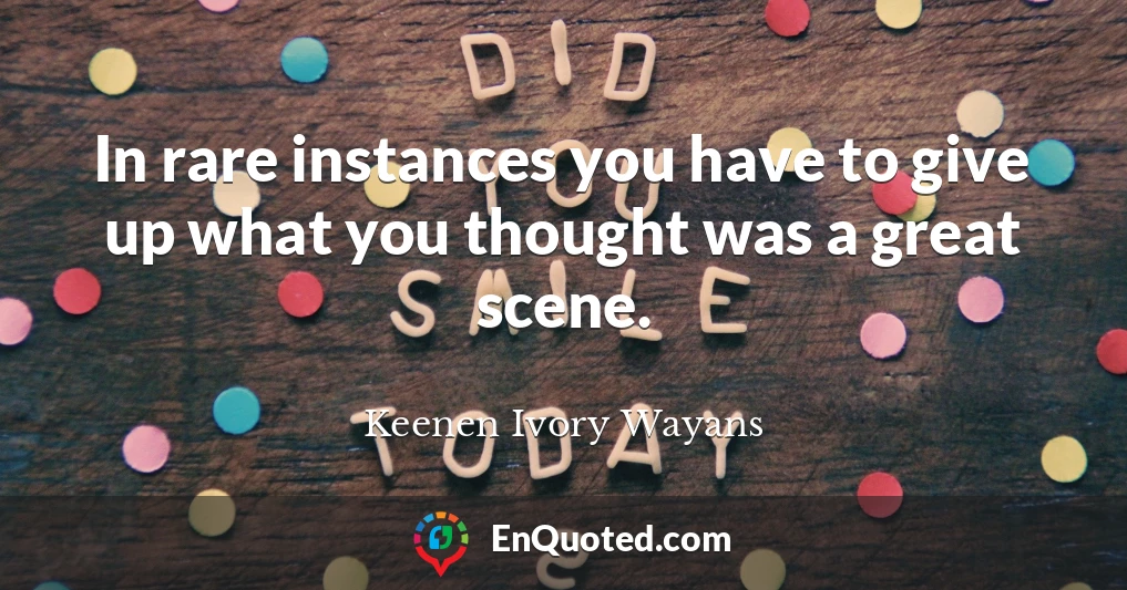 In rare instances you have to give up what you thought was a great scene.