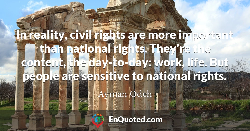 In reality, civil rights are more important than national rights. They're the content, the day-to-day: work, life. But people are sensitive to national rights.