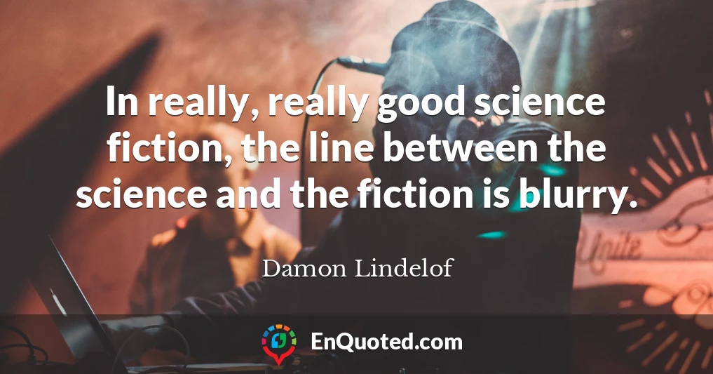 In really, really good science fiction, the line between the science and the fiction is blurry.