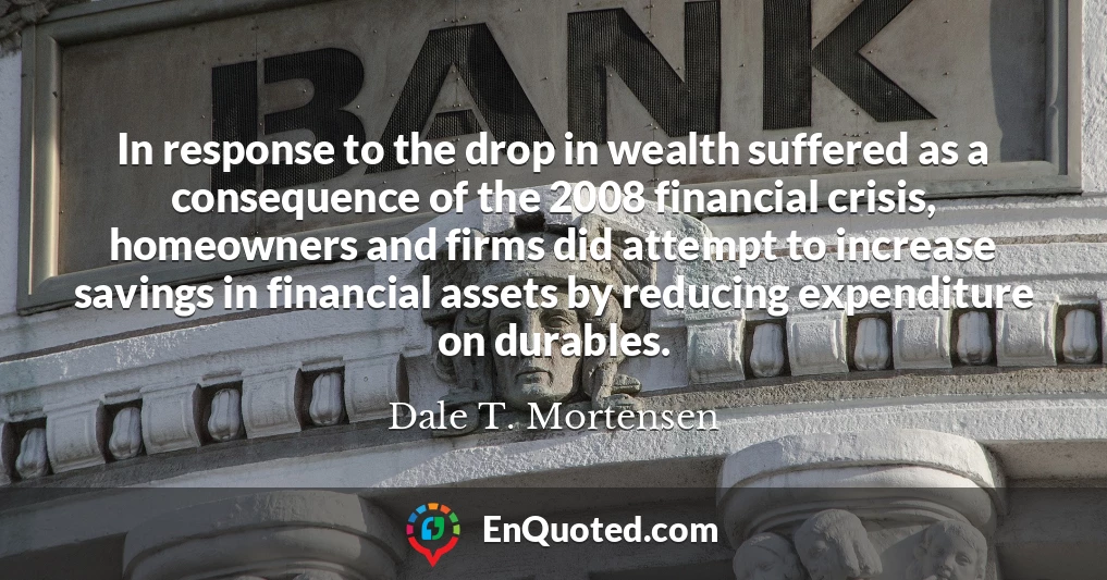 In response to the drop in wealth suffered as a consequence of the 2008 financial crisis, homeowners and firms did attempt to increase savings in financial assets by reducing expenditure on durables.