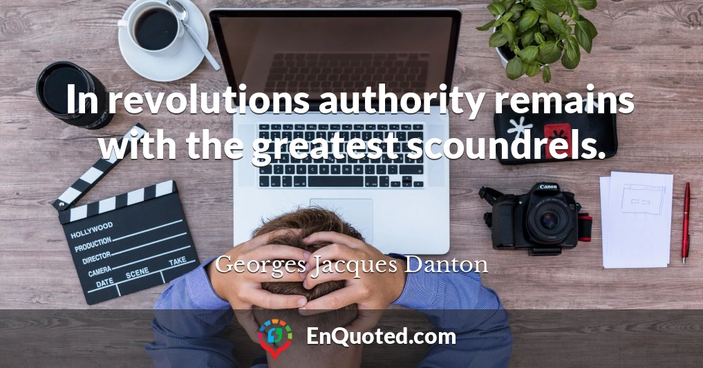 In revolutions authority remains with the greatest scoundrels.