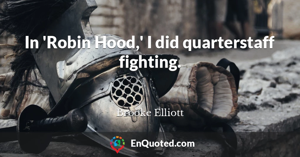 In 'Robin Hood,' I did quarterstaff fighting.