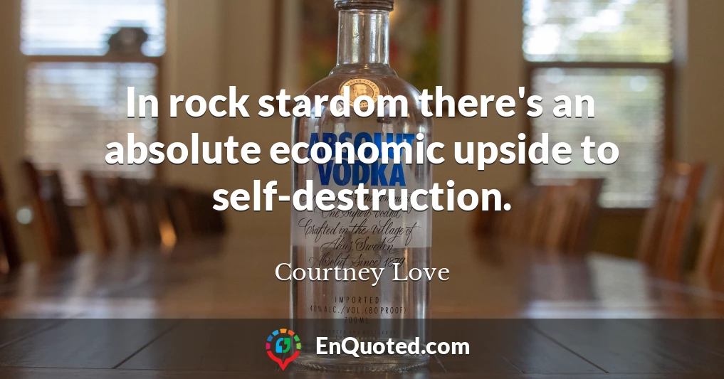 In rock stardom there's an absolute economic upside to self-destruction.
