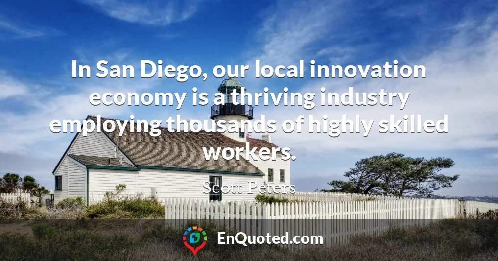 In San Diego, our local innovation economy is a thriving industry employing thousands of highly skilled workers.