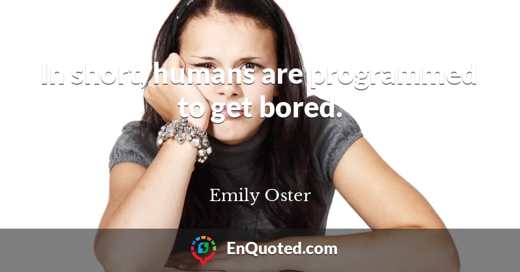 In short, humans are programmed to get bored.