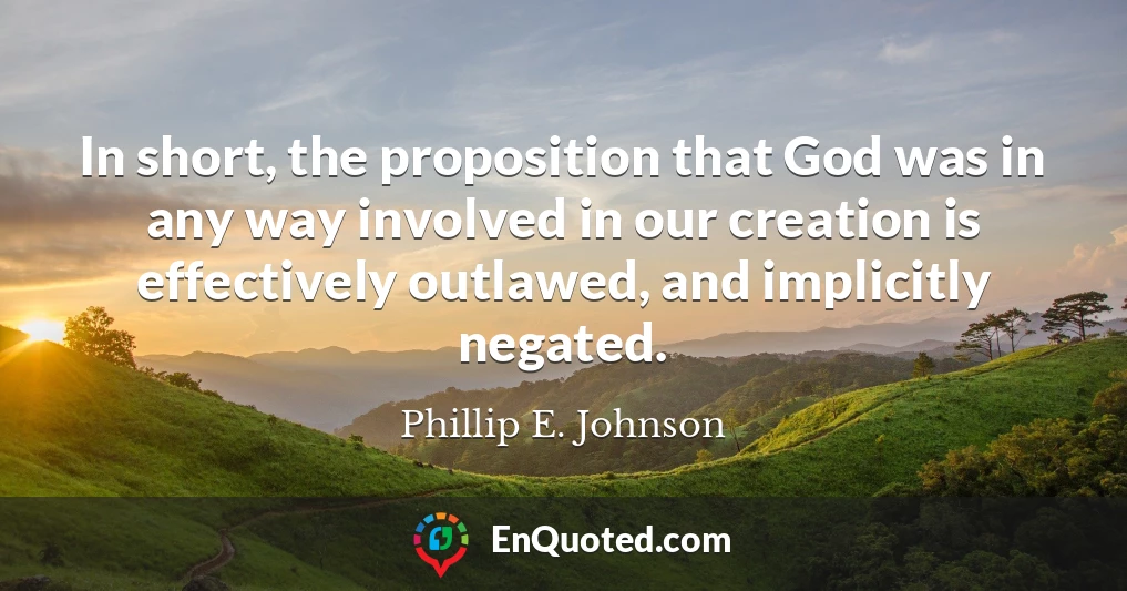 In short, the proposition that God was in any way involved in our creation is effectively outlawed, and implicitly negated.