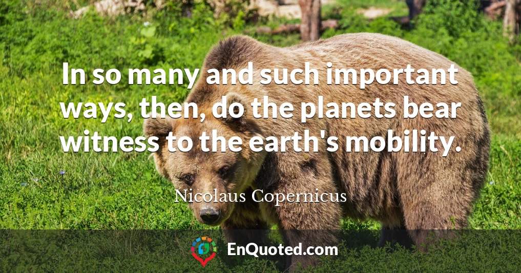 In so many and such important ways, then, do the planets bear witness to the earth's mobility.