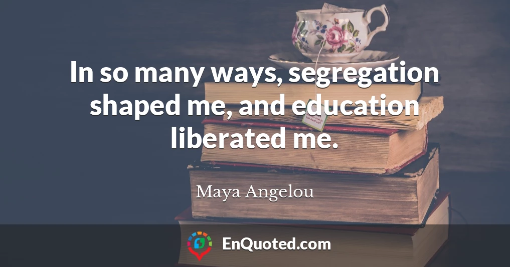 In so many ways, segregation shaped me, and education liberated me.