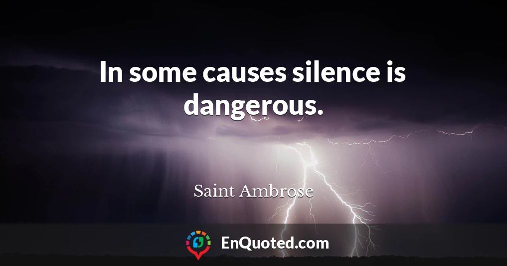 In some causes silence is dangerous.