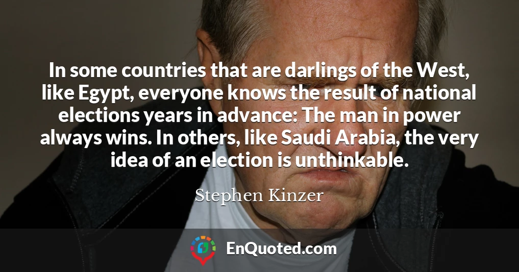 In some countries that are darlings of the West, like Egypt, everyone knows the result of national elections years in advance: The man in power always wins. In others, like Saudi Arabia, the very idea of an election is unthinkable.