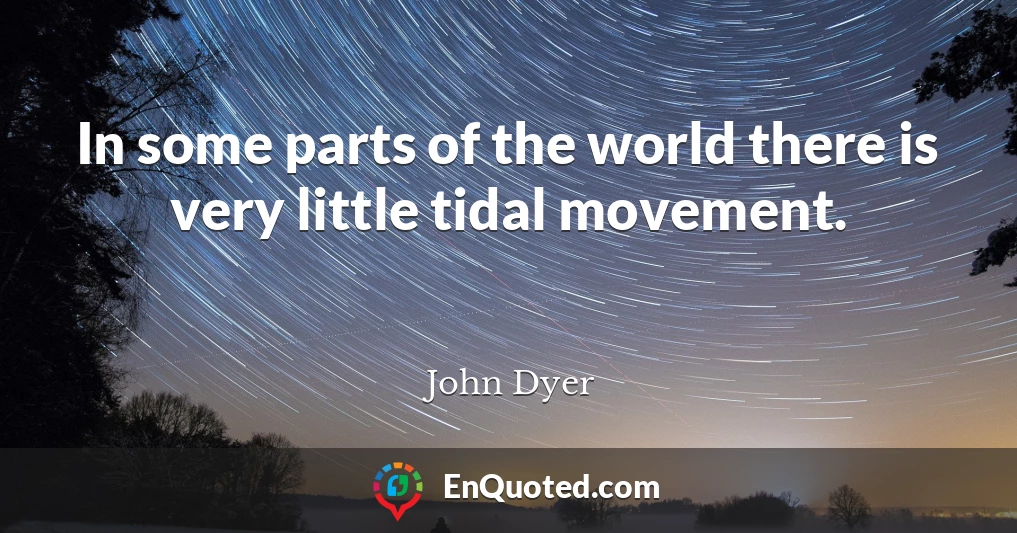 In some parts of the world there is very little tidal movement.