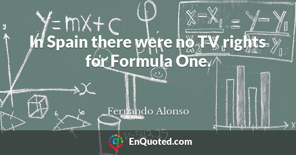 In Spain there were no TV rights for Formula One.