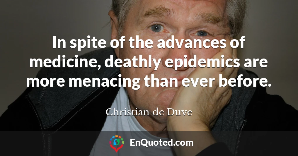 In spite of the advances of medicine, deathly epidemics are more menacing than ever before.