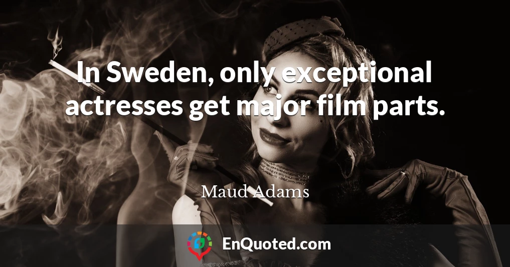 In Sweden, only exceptional actresses get major film parts.