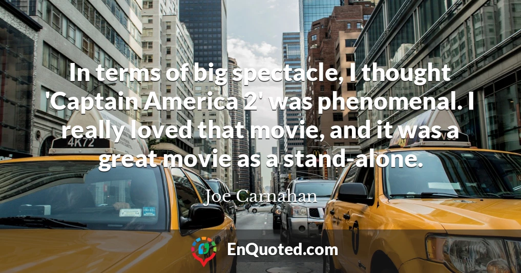 In terms of big spectacle, I thought 'Captain America 2' was phenomenal. I really loved that movie, and it was a great movie as a stand-alone.