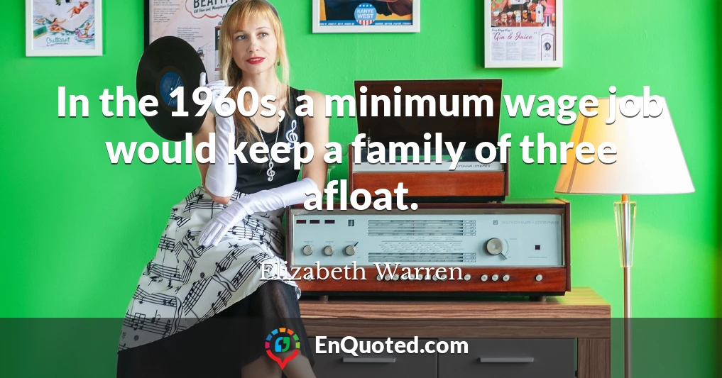 In the 1960s, a minimum wage job would keep a family of three afloat.