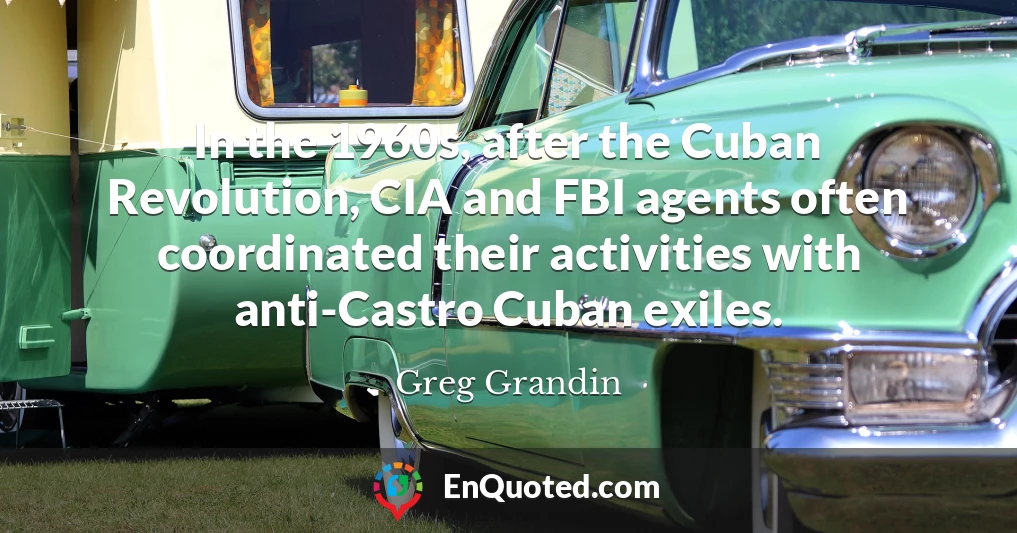 In the 1960s, after the Cuban Revolution, CIA and FBI agents often coordinated their activities with anti-Castro Cuban exiles.