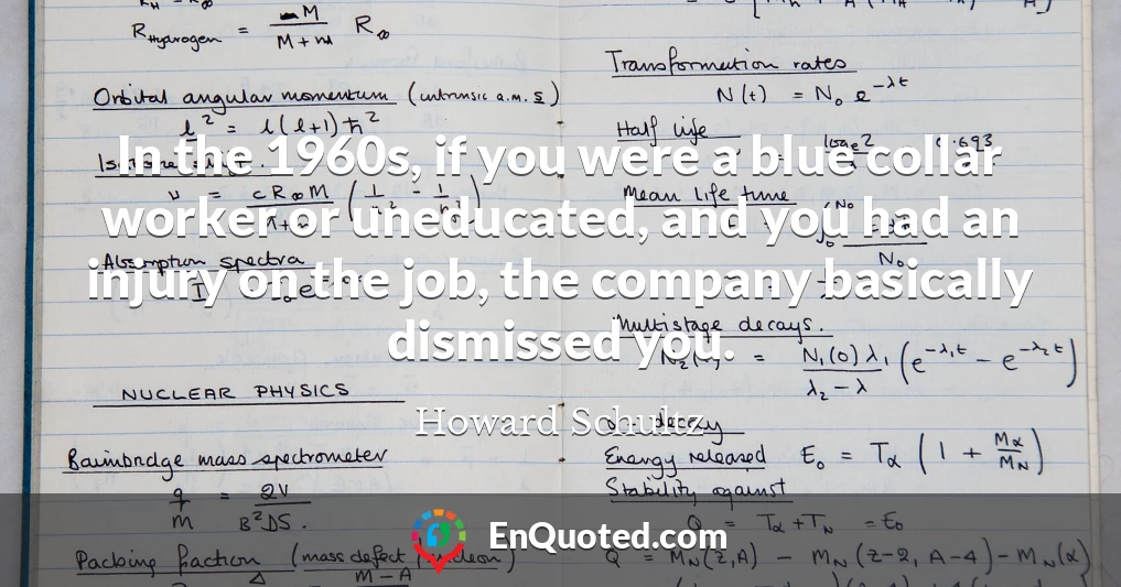 In the 1960s, if you were a blue collar worker or uneducated, and you had an injury on the job, the company basically dismissed you.