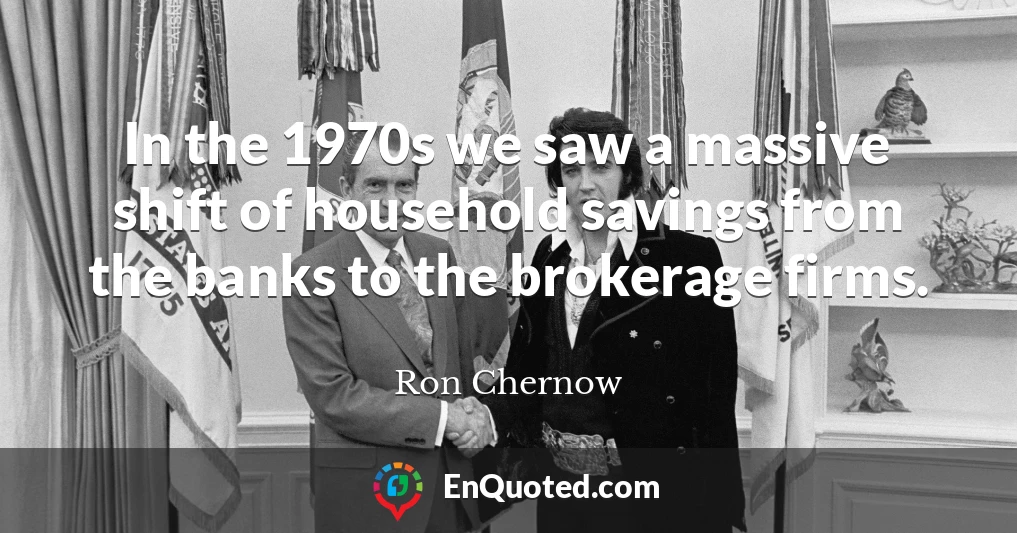 In the 1970s we saw a massive shift of household savings from the banks to the brokerage firms.