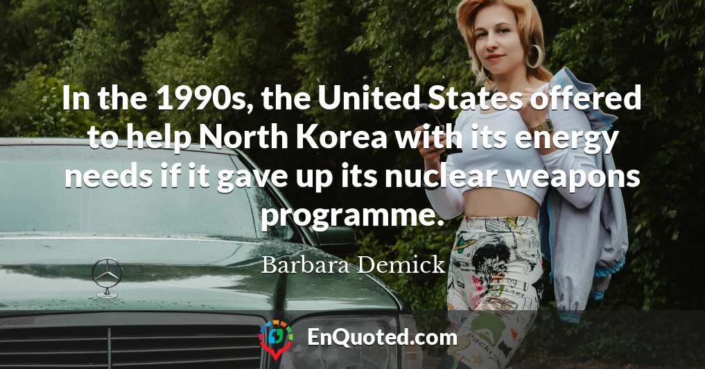 In the 1990s, the United States offered to help North Korea with its energy needs if it gave up its nuclear weapons programme.