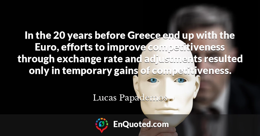 In the 20 years before Greece end up with the Euro, efforts to improve competitiveness through exchange rate and adjustments resulted only in temporary gains of competitiveness.
