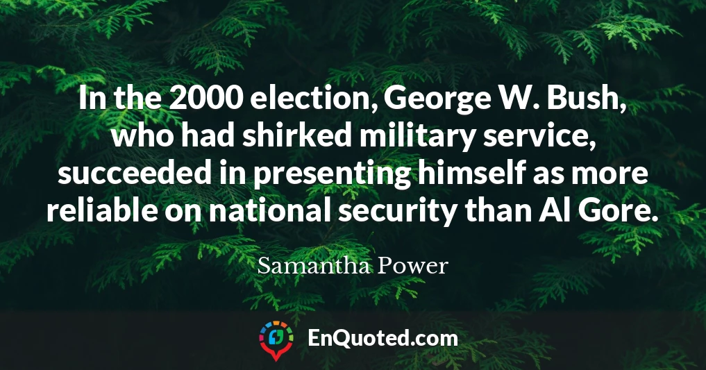 In the 2000 election, George W. Bush, who had shirked military service, succeeded in presenting himself as more reliable on national security than Al Gore.