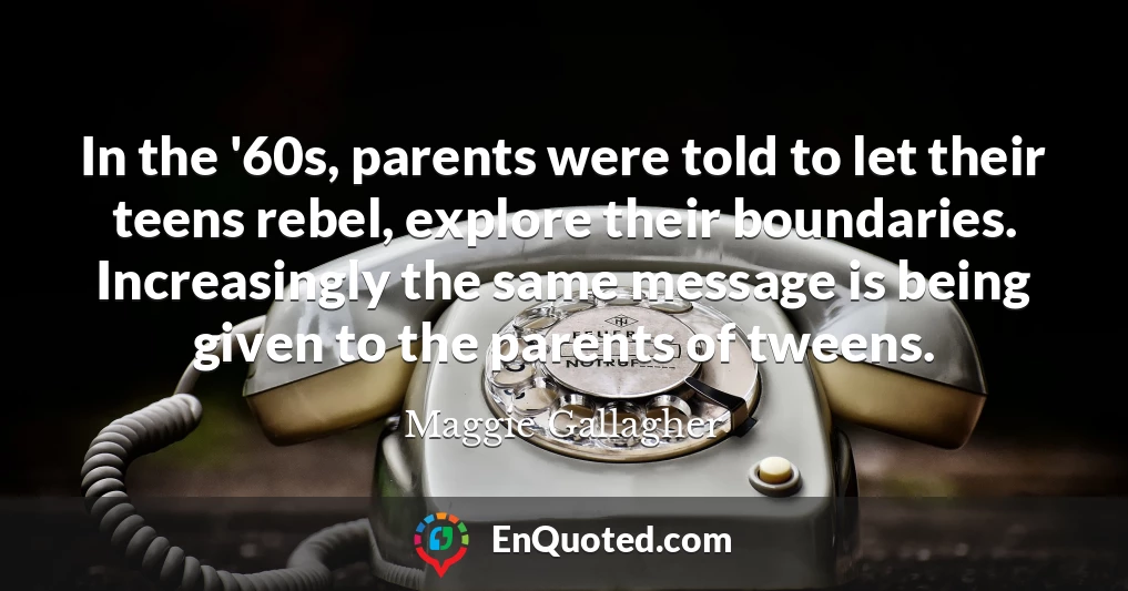 In the '60s, parents were told to let their teens rebel, explore their boundaries. Increasingly the same message is being given to the parents of tweens.