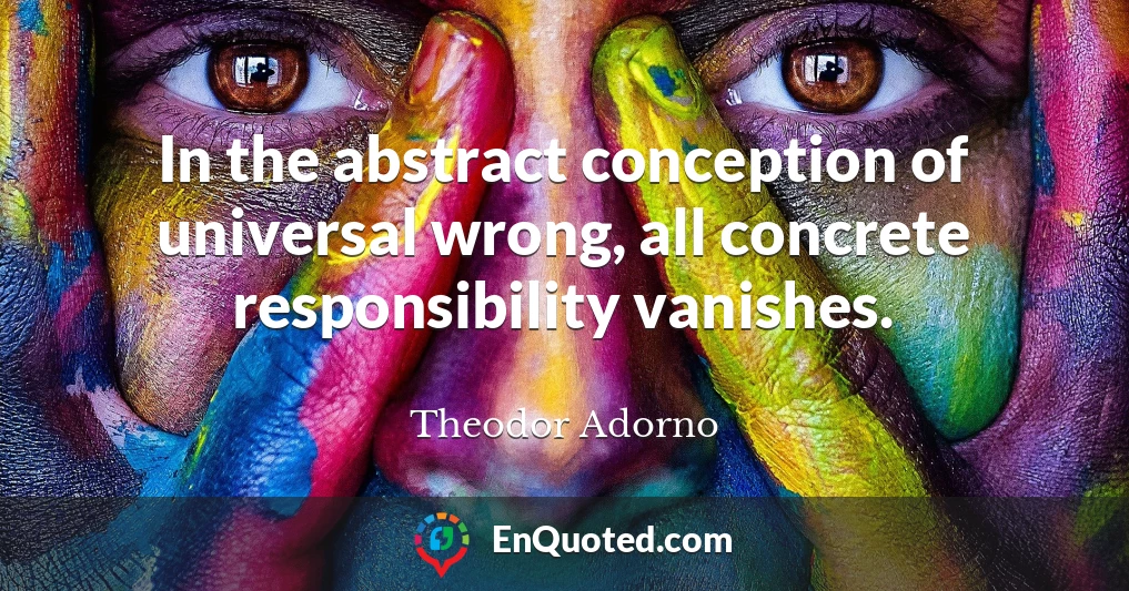 In the abstract conception of universal wrong, all concrete responsibility vanishes.