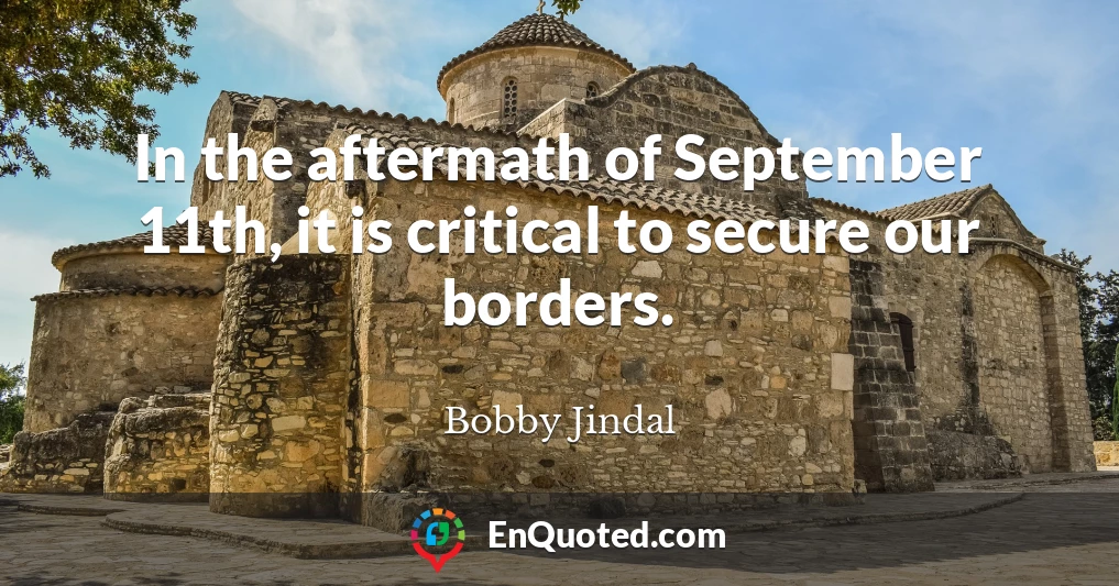 In the aftermath of September 11th, it is critical to secure our borders.