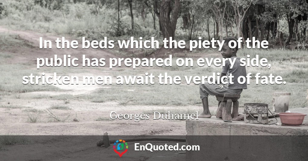 In the beds which the piety of the public has prepared on every side, stricken men await the verdict of fate.