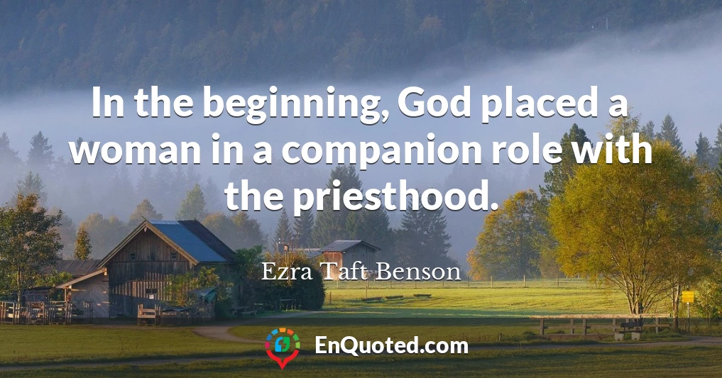 In the beginning, God placed a woman in a companion role with the priesthood.