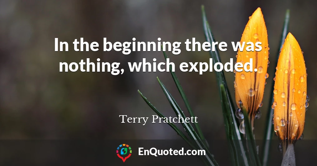 In the beginning there was nothing, which exploded.