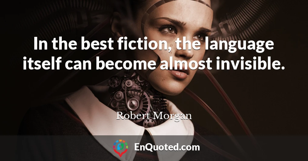 In the best fiction, the language itself can become almost invisible.