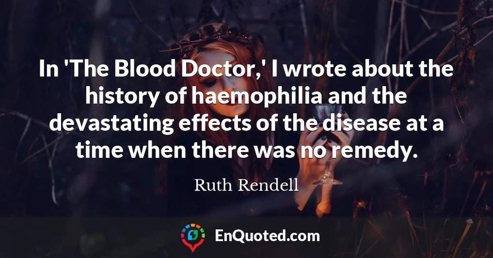 In 'The Blood Doctor,' I wrote about the history of haemophilia and the devastating effects of the disease at a time when there was no remedy.