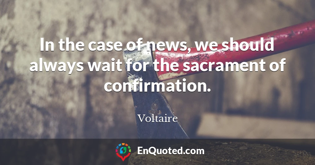 In the case of news, we should always wait for the sacrament of confirmation.