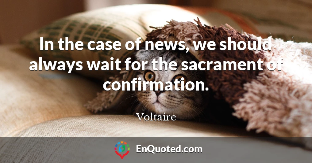 In the case of news, we should always wait for the sacrament of confirmation.