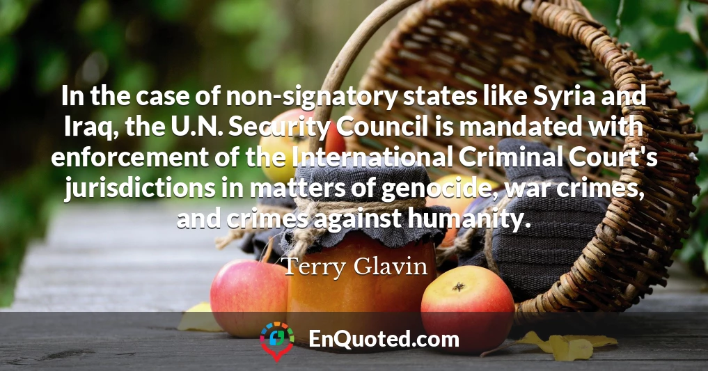 In the case of non-signatory states like Syria and Iraq, the U.N. Security Council is mandated with enforcement of the International Criminal Court's jurisdictions in matters of genocide, war crimes, and crimes against humanity.