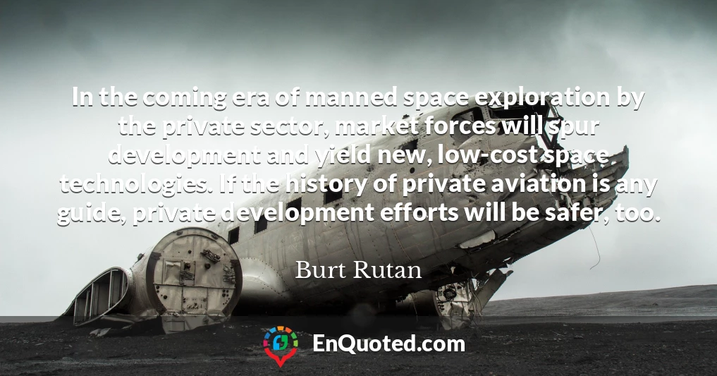 In the coming era of manned space exploration by the private sector, market forces will spur development and yield new, low-cost space technologies. If the history of private aviation is any guide, private development efforts will be safer, too.