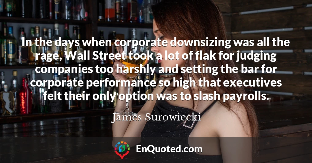 In the days when corporate downsizing was all the rage, Wall Street took a lot of flak for judging companies too harshly and setting the bar for corporate performance so high that executives felt their only option was to slash payrolls.